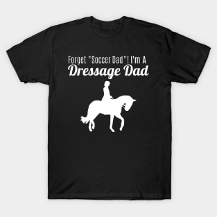 Forget "Soccer Dad" I'm a Dressage Dad! T-Shirt